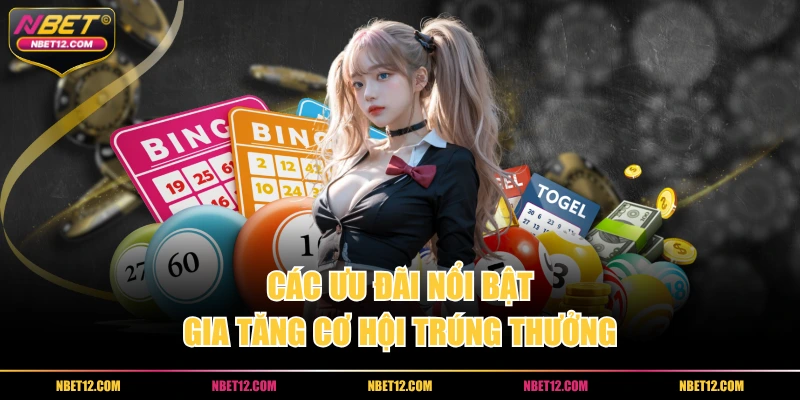 Các ưu đãi nổi bật gia tăng cơ hội trúng thưởng