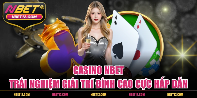 Casino NBET – Trải Nghiệm Giải Trí Đỉnh Cao Cực Hấp Dẫn