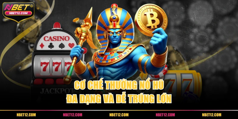 Cơ chế thưởng nổ hũ đa dạng và dễ trúng lớn