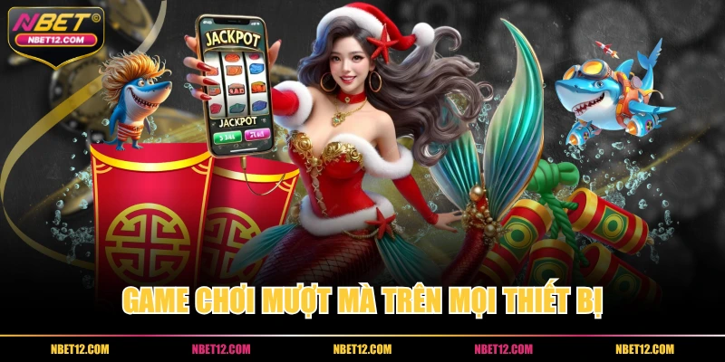 Game chơi mượt mà trên mọi thiết bị