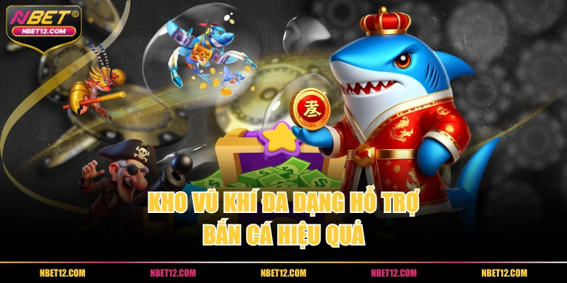 Kho vũ khí đa dạng hỗ trợ bắn cá hiệu quả