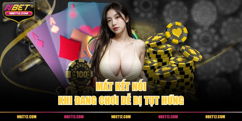 Mất kết nối khi đang chơi dễ bị tụt hứng