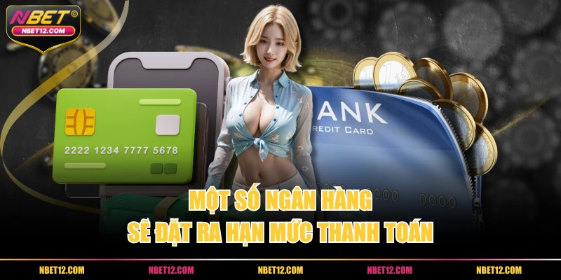 Một số ngân hàng sẽ đặt ra hạn mức thanh toán