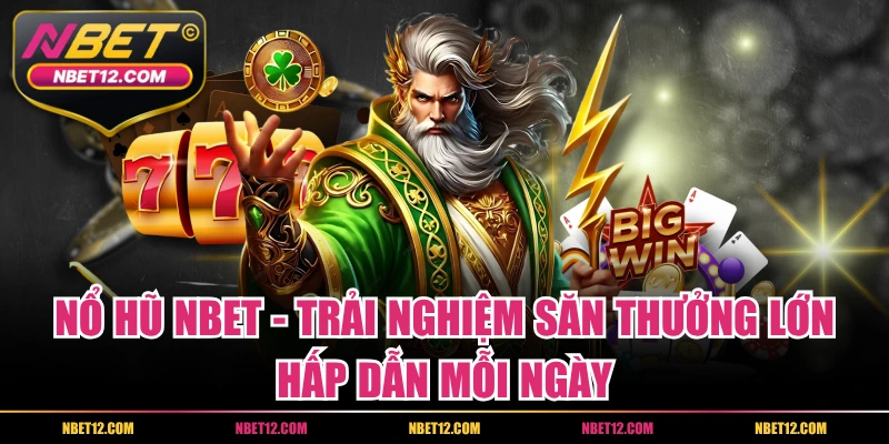 Nổ Hũ NBET – Trải Nghiệm Săn Thưởng Lớn Hấp Dẫn Mỗi Ngày