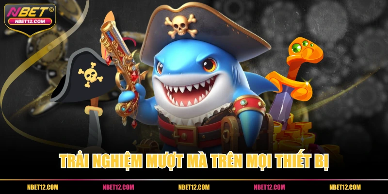 Trải nghiệm mượt mà trên mọi thiết bị